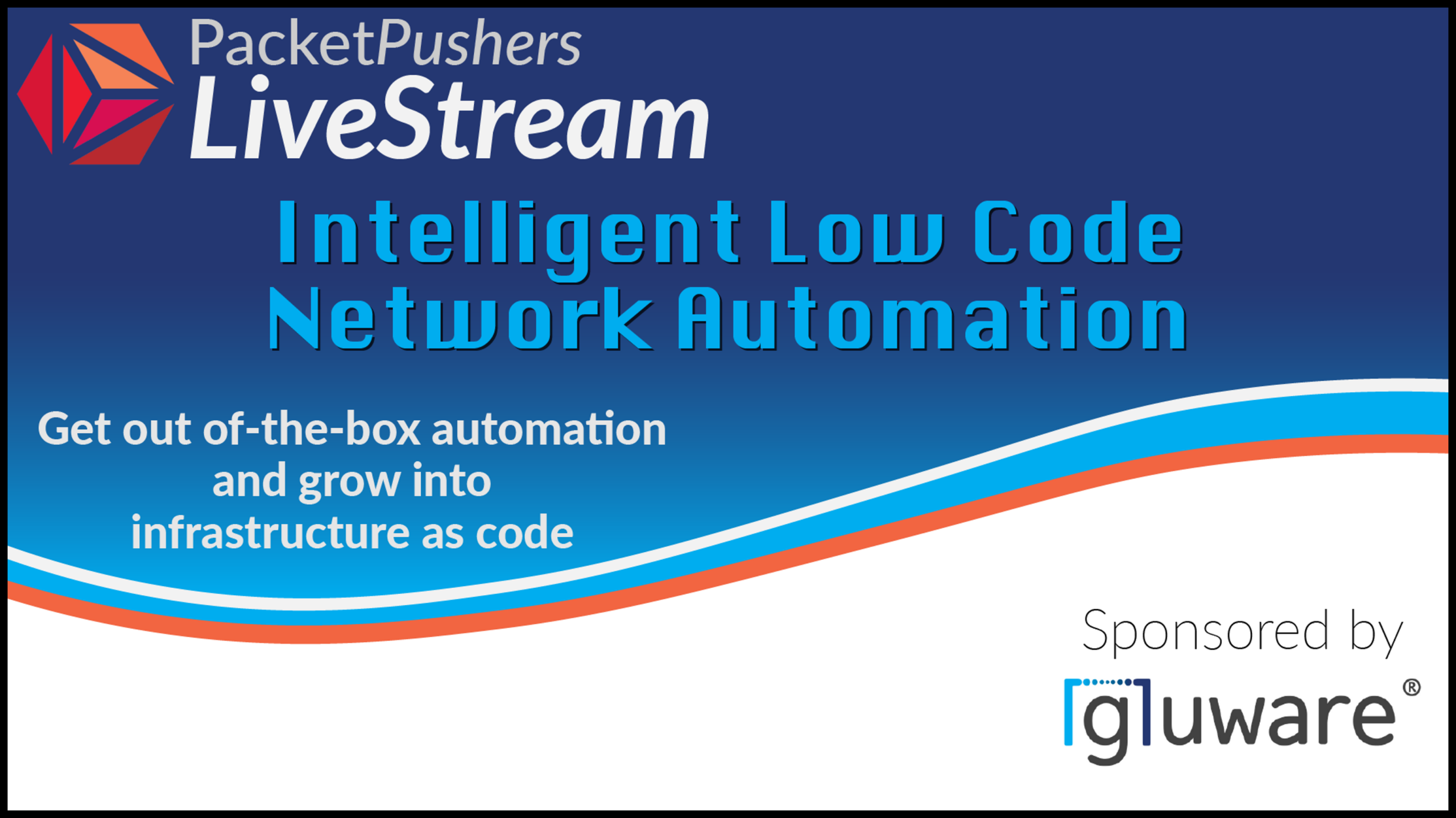 Packet Pushers Livestream | Intelligent Low Code Network Automation: Get out of-the-box automation and grow into infrastructure as code - Ad no date